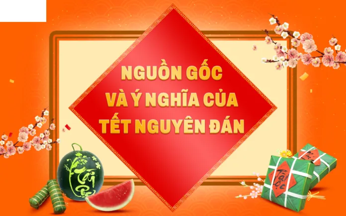 Nguồn gốc và ý nghĩa của Tết Nguyên Đán là gì